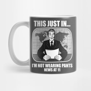 This Just In.. I'm Not Wearing Pants News at 11 Funny Humor Mug